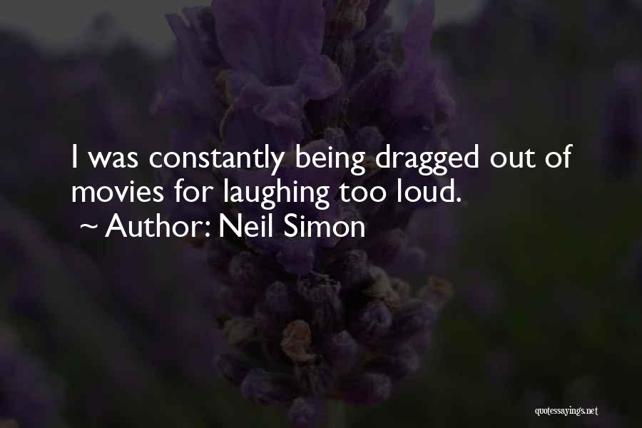 Neil Simon Quotes: I Was Constantly Being Dragged Out Of Movies For Laughing Too Loud.