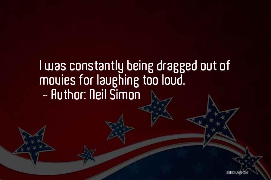 Neil Simon Quotes: I Was Constantly Being Dragged Out Of Movies For Laughing Too Loud.