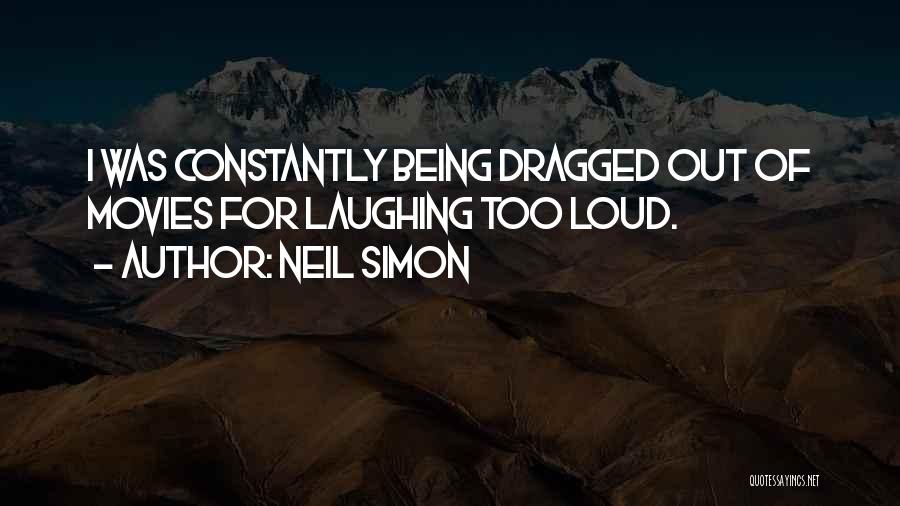 Neil Simon Quotes: I Was Constantly Being Dragged Out Of Movies For Laughing Too Loud.