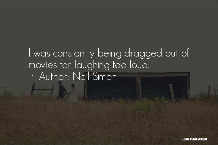 Neil Simon Quotes: I Was Constantly Being Dragged Out Of Movies For Laughing Too Loud.