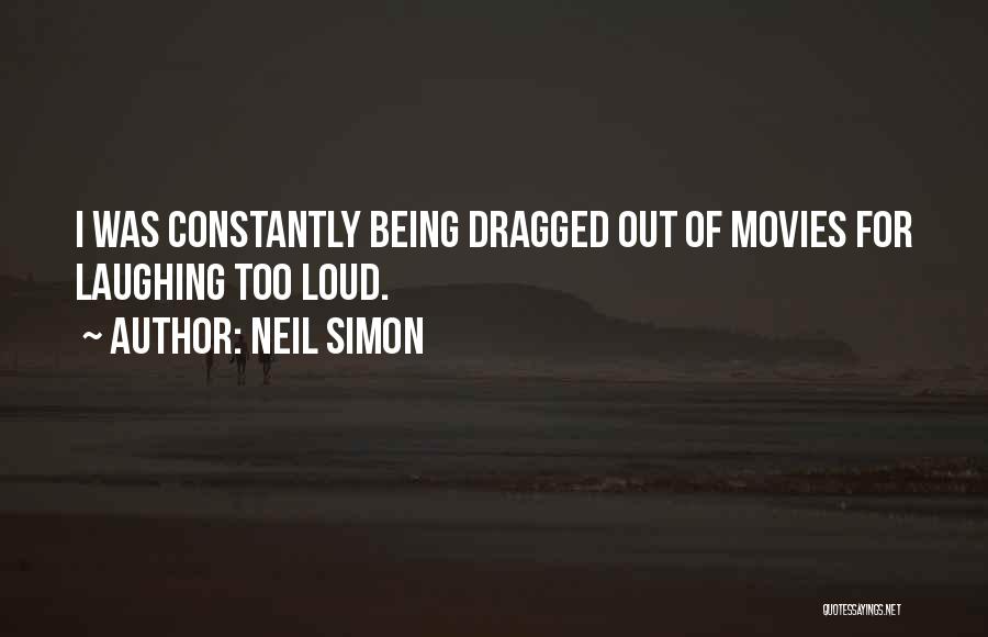 Neil Simon Quotes: I Was Constantly Being Dragged Out Of Movies For Laughing Too Loud.