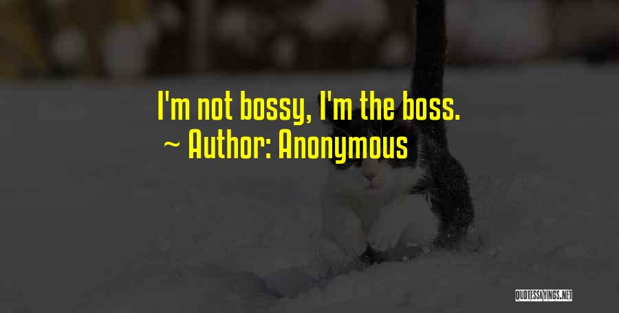 Anonymous Quotes: I'm Not Bossy, I'm The Boss.