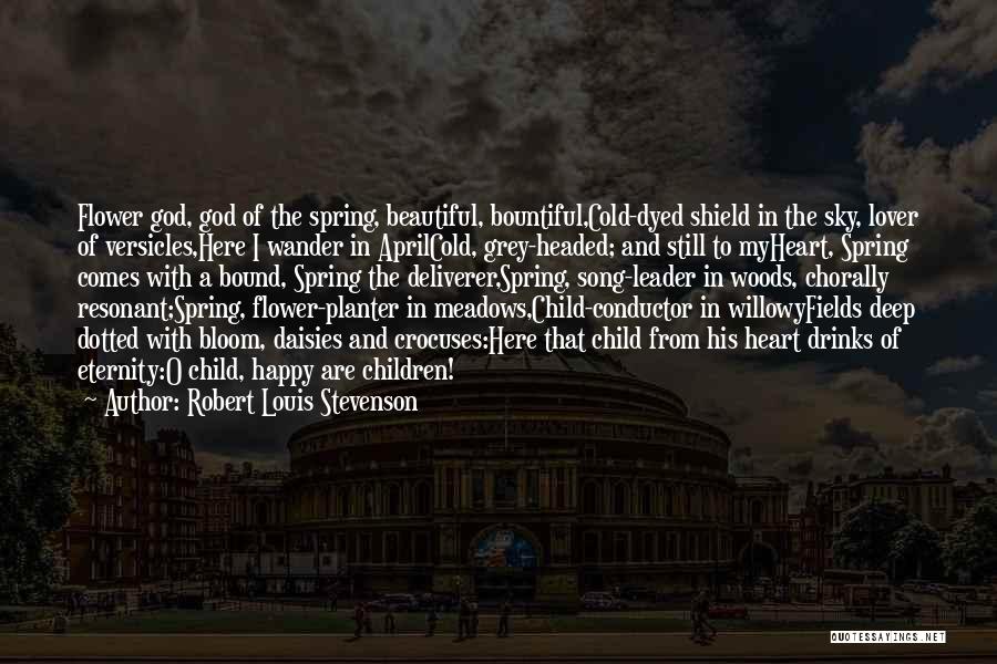 Robert Louis Stevenson Quotes: Flower God, God Of The Spring, Beautiful, Bountiful,cold-dyed Shield In The Sky, Lover Of Versicles,here I Wander In Aprilcold, Grey-headed;