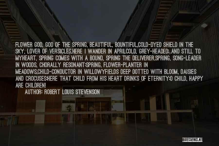 Robert Louis Stevenson Quotes: Flower God, God Of The Spring, Beautiful, Bountiful,cold-dyed Shield In The Sky, Lover Of Versicles,here I Wander In Aprilcold, Grey-headed;
