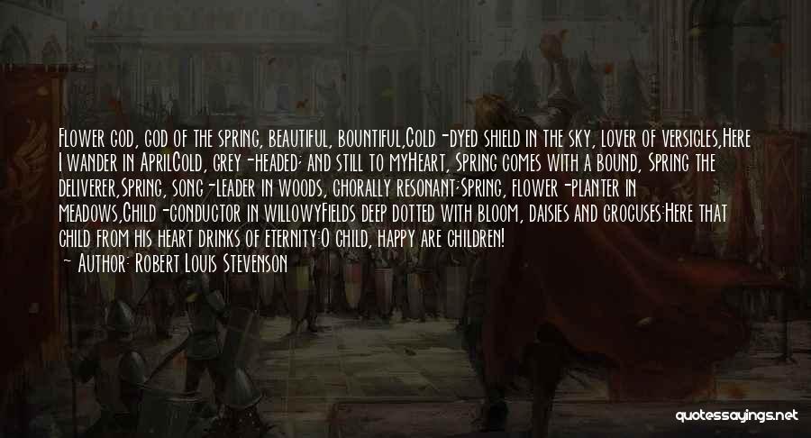 Robert Louis Stevenson Quotes: Flower God, God Of The Spring, Beautiful, Bountiful,cold-dyed Shield In The Sky, Lover Of Versicles,here I Wander In Aprilcold, Grey-headed;