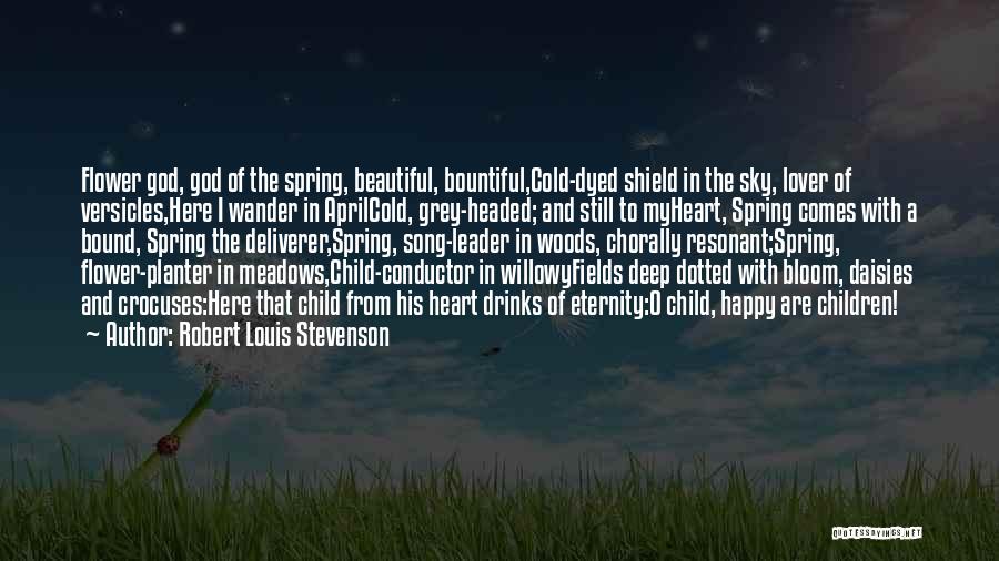 Robert Louis Stevenson Quotes: Flower God, God Of The Spring, Beautiful, Bountiful,cold-dyed Shield In The Sky, Lover Of Versicles,here I Wander In Aprilcold, Grey-headed;