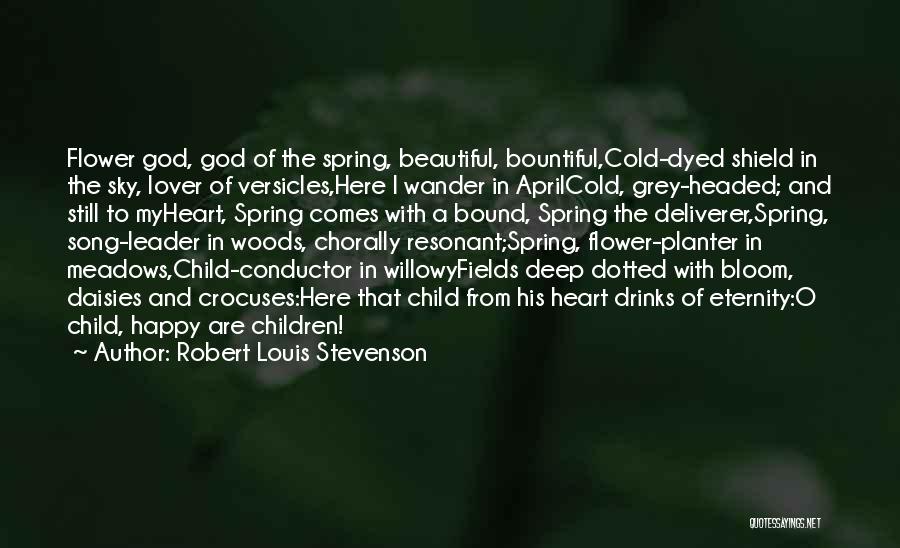 Robert Louis Stevenson Quotes: Flower God, God Of The Spring, Beautiful, Bountiful,cold-dyed Shield In The Sky, Lover Of Versicles,here I Wander In Aprilcold, Grey-headed;