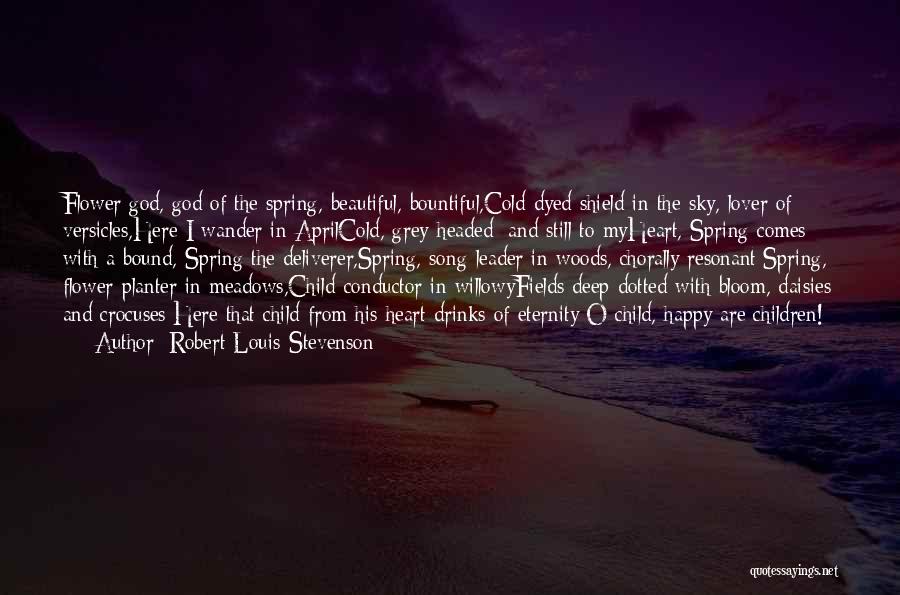 Robert Louis Stevenson Quotes: Flower God, God Of The Spring, Beautiful, Bountiful,cold-dyed Shield In The Sky, Lover Of Versicles,here I Wander In Aprilcold, Grey-headed;