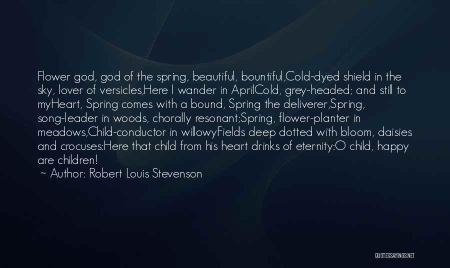 Robert Louis Stevenson Quotes: Flower God, God Of The Spring, Beautiful, Bountiful,cold-dyed Shield In The Sky, Lover Of Versicles,here I Wander In Aprilcold, Grey-headed;