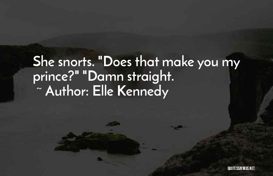 Elle Kennedy Quotes: She Snorts. Does That Make You My Prince? Damn Straight.