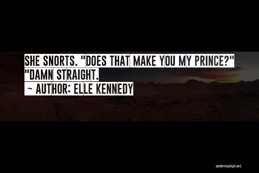 Elle Kennedy Quotes: She Snorts. Does That Make You My Prince? Damn Straight.