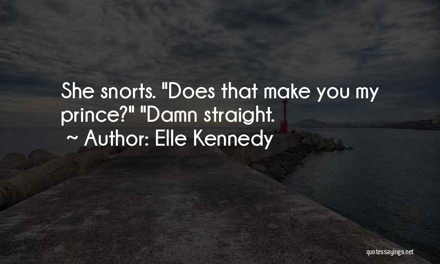 Elle Kennedy Quotes: She Snorts. Does That Make You My Prince? Damn Straight.