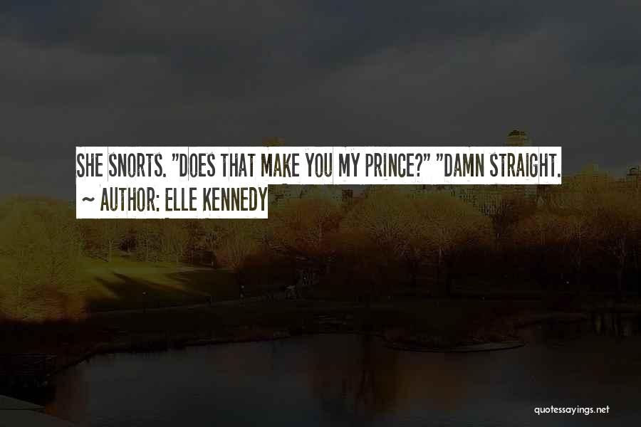 Elle Kennedy Quotes: She Snorts. Does That Make You My Prince? Damn Straight.