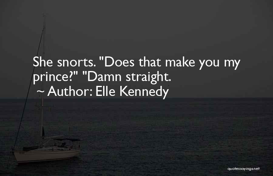 Elle Kennedy Quotes: She Snorts. Does That Make You My Prince? Damn Straight.
