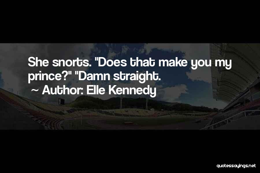 Elle Kennedy Quotes: She Snorts. Does That Make You My Prince? Damn Straight.
