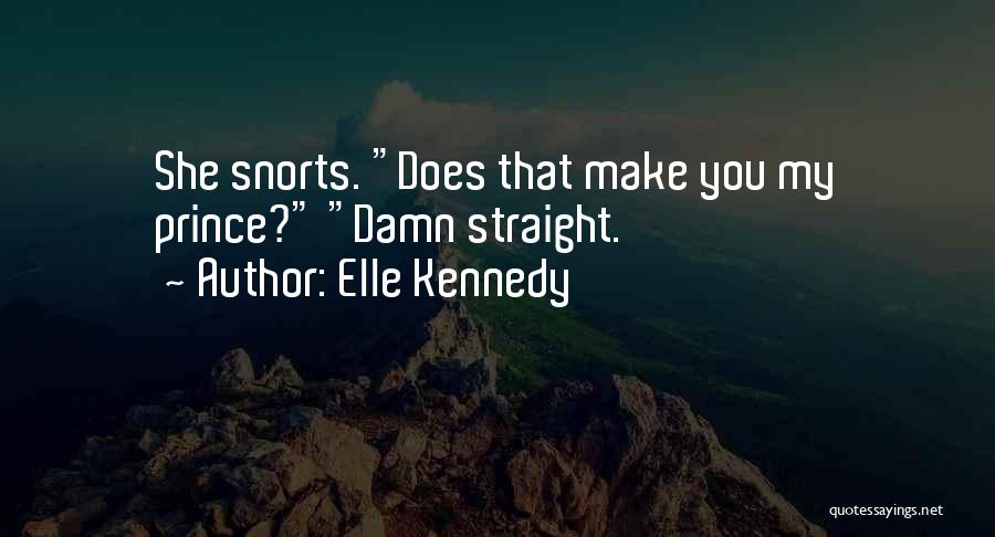 Elle Kennedy Quotes: She Snorts. Does That Make You My Prince? Damn Straight.
