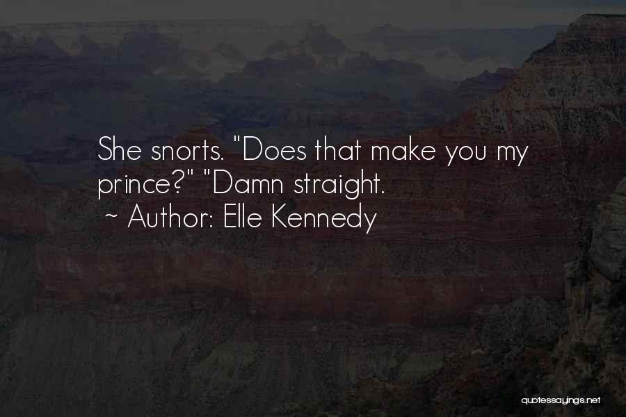 Elle Kennedy Quotes: She Snorts. Does That Make You My Prince? Damn Straight.
