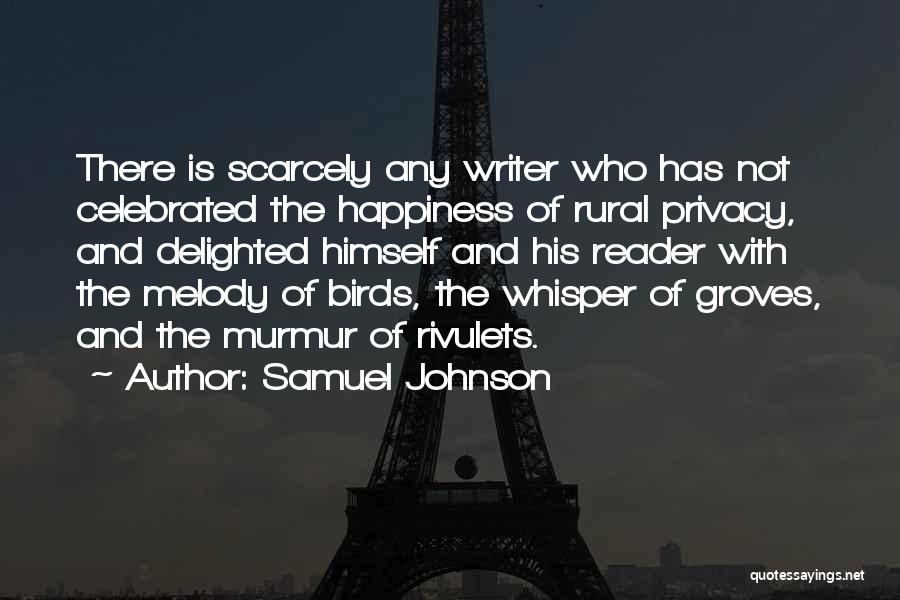 Samuel Johnson Quotes: There Is Scarcely Any Writer Who Has Not Celebrated The Happiness Of Rural Privacy, And Delighted Himself And His Reader