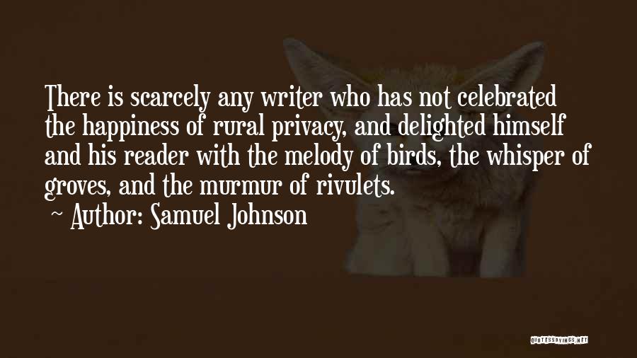 Samuel Johnson Quotes: There Is Scarcely Any Writer Who Has Not Celebrated The Happiness Of Rural Privacy, And Delighted Himself And His Reader