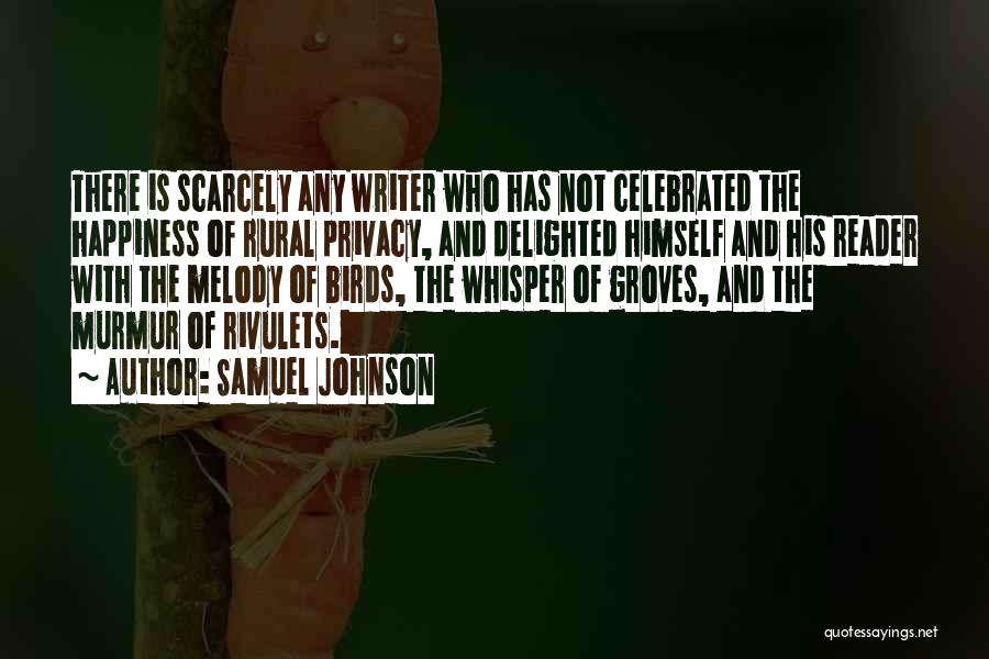 Samuel Johnson Quotes: There Is Scarcely Any Writer Who Has Not Celebrated The Happiness Of Rural Privacy, And Delighted Himself And His Reader