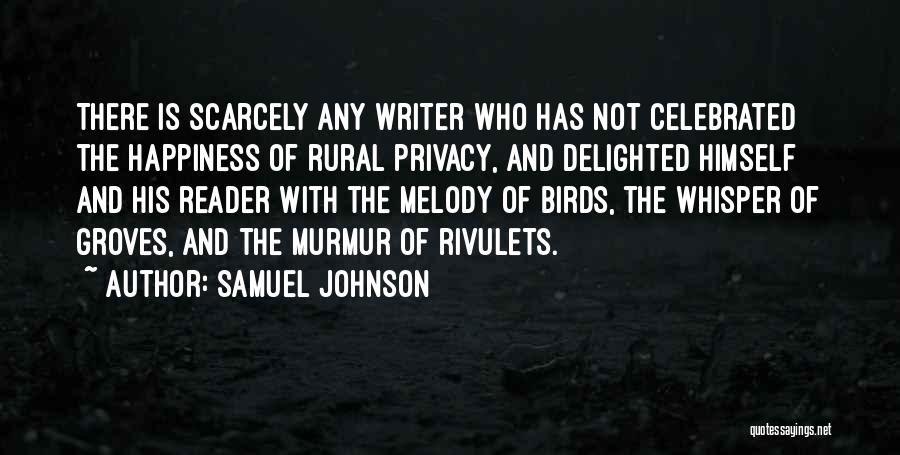 Samuel Johnson Quotes: There Is Scarcely Any Writer Who Has Not Celebrated The Happiness Of Rural Privacy, And Delighted Himself And His Reader