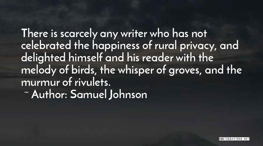 Samuel Johnson Quotes: There Is Scarcely Any Writer Who Has Not Celebrated The Happiness Of Rural Privacy, And Delighted Himself And His Reader