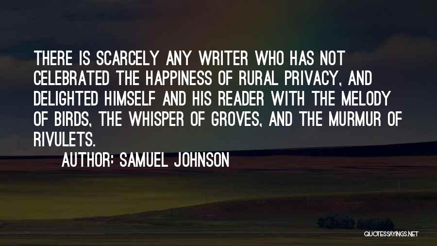 Samuel Johnson Quotes: There Is Scarcely Any Writer Who Has Not Celebrated The Happiness Of Rural Privacy, And Delighted Himself And His Reader