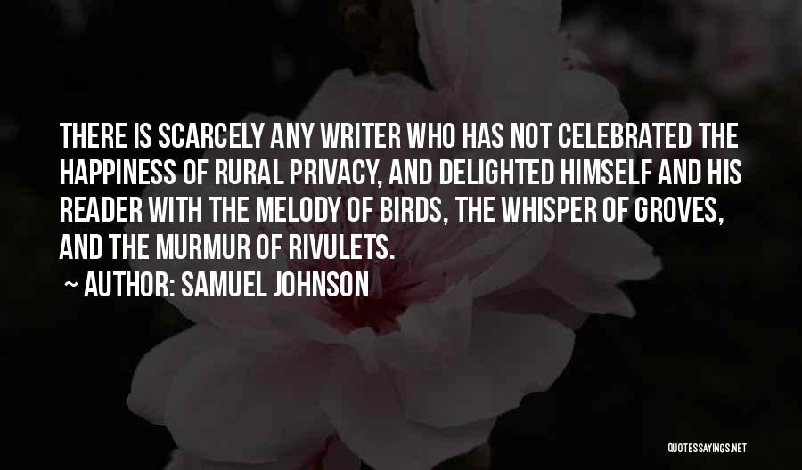 Samuel Johnson Quotes: There Is Scarcely Any Writer Who Has Not Celebrated The Happiness Of Rural Privacy, And Delighted Himself And His Reader