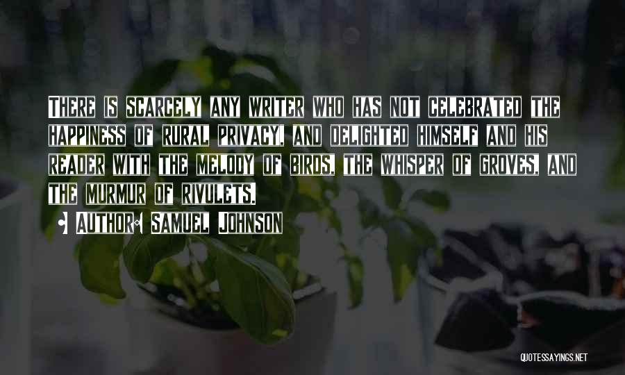 Samuel Johnson Quotes: There Is Scarcely Any Writer Who Has Not Celebrated The Happiness Of Rural Privacy, And Delighted Himself And His Reader