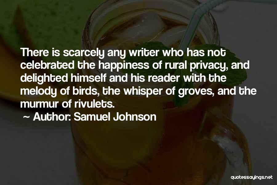 Samuel Johnson Quotes: There Is Scarcely Any Writer Who Has Not Celebrated The Happiness Of Rural Privacy, And Delighted Himself And His Reader