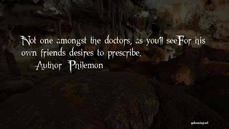 Philemon Quotes: Not One Amongst The Doctors, As You'll Seefor His Own Friends Desires To Prescribe.