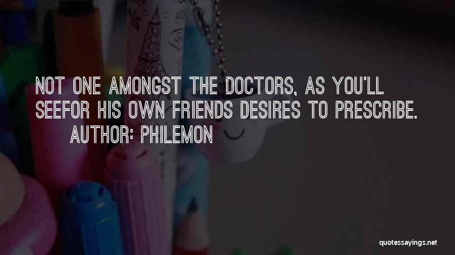 Philemon Quotes: Not One Amongst The Doctors, As You'll Seefor His Own Friends Desires To Prescribe.