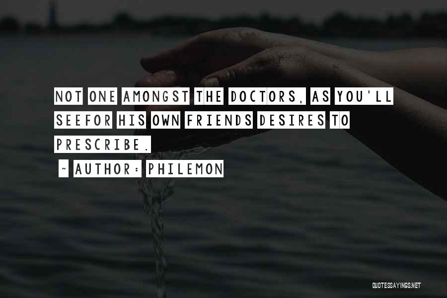 Philemon Quotes: Not One Amongst The Doctors, As You'll Seefor His Own Friends Desires To Prescribe.