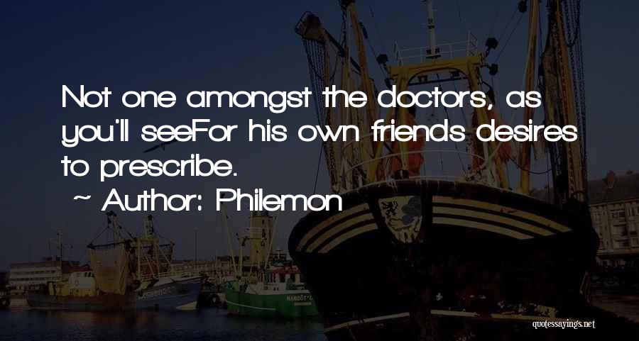 Philemon Quotes: Not One Amongst The Doctors, As You'll Seefor His Own Friends Desires To Prescribe.