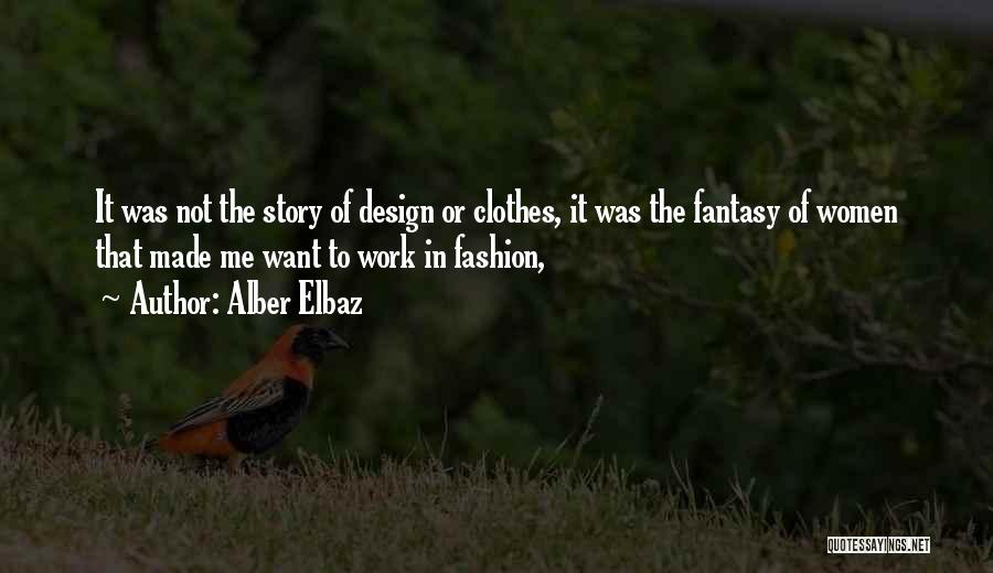 Alber Elbaz Quotes: It Was Not The Story Of Design Or Clothes, It Was The Fantasy Of Women That Made Me Want To