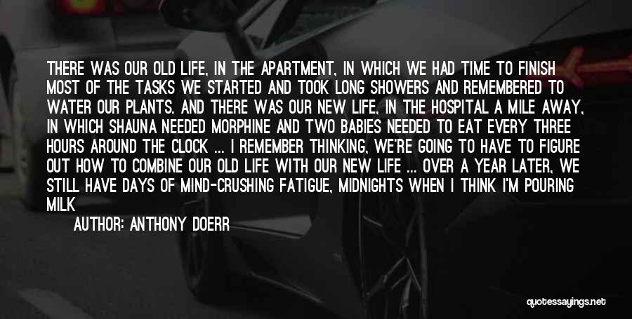 Anthony Doerr Quotes: There Was Our Old Life, In The Apartment, In Which We Had Time To Finish Most Of The Tasks We