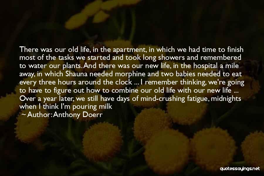 Anthony Doerr Quotes: There Was Our Old Life, In The Apartment, In Which We Had Time To Finish Most Of The Tasks We