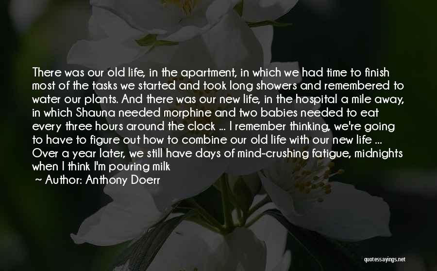 Anthony Doerr Quotes: There Was Our Old Life, In The Apartment, In Which We Had Time To Finish Most Of The Tasks We