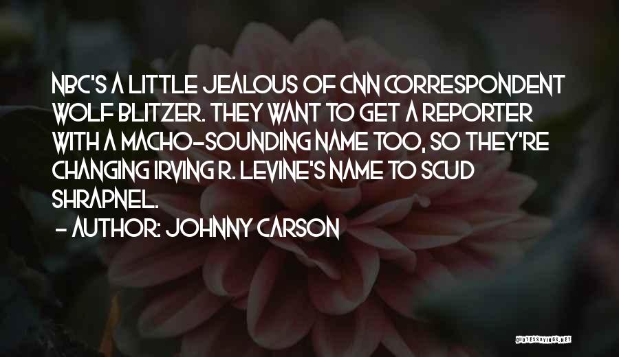 Johnny Carson Quotes: Nbc's A Little Jealous Of Cnn Correspondent Wolf Blitzer. They Want To Get A Reporter With A Macho-sounding Name Too,