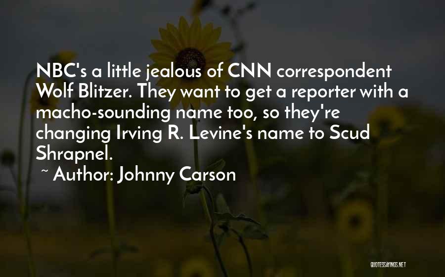 Johnny Carson Quotes: Nbc's A Little Jealous Of Cnn Correspondent Wolf Blitzer. They Want To Get A Reporter With A Macho-sounding Name Too,