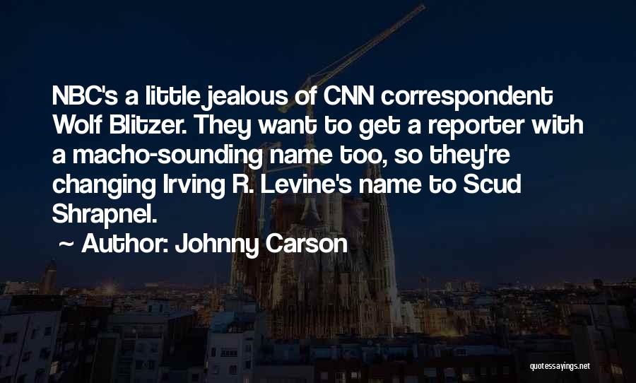 Johnny Carson Quotes: Nbc's A Little Jealous Of Cnn Correspondent Wolf Blitzer. They Want To Get A Reporter With A Macho-sounding Name Too,