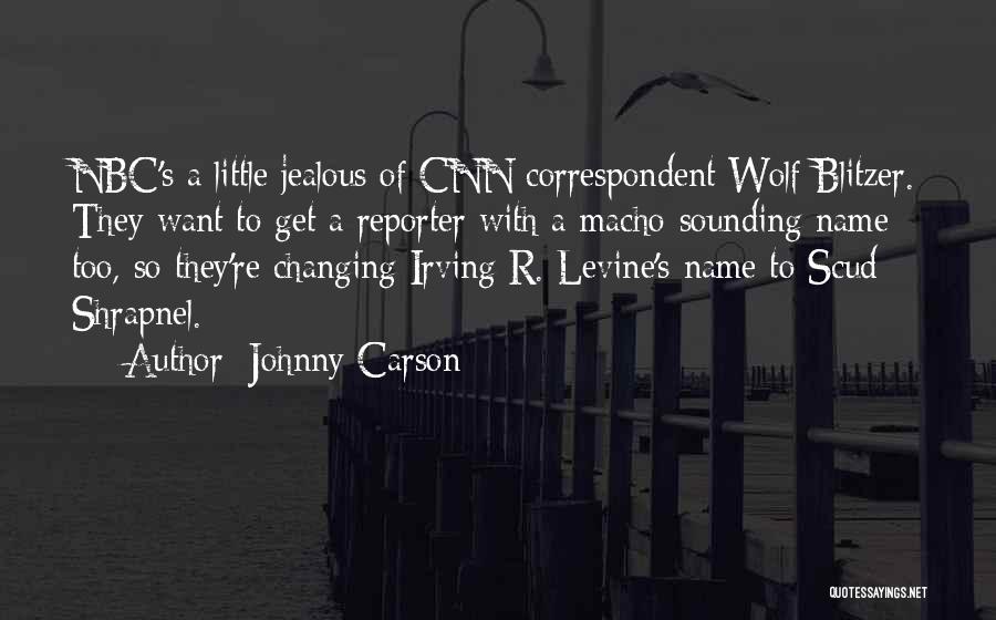Johnny Carson Quotes: Nbc's A Little Jealous Of Cnn Correspondent Wolf Blitzer. They Want To Get A Reporter With A Macho-sounding Name Too,