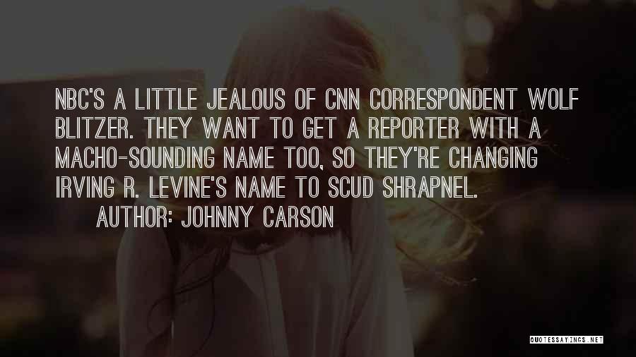 Johnny Carson Quotes: Nbc's A Little Jealous Of Cnn Correspondent Wolf Blitzer. They Want To Get A Reporter With A Macho-sounding Name Too,