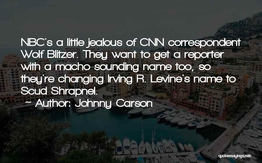 Johnny Carson Quotes: Nbc's A Little Jealous Of Cnn Correspondent Wolf Blitzer. They Want To Get A Reporter With A Macho-sounding Name Too,