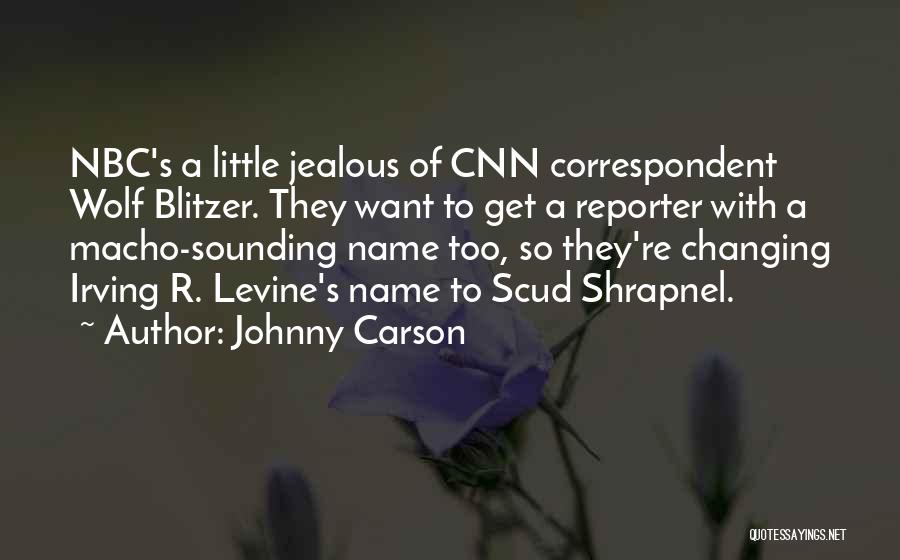 Johnny Carson Quotes: Nbc's A Little Jealous Of Cnn Correspondent Wolf Blitzer. They Want To Get A Reporter With A Macho-sounding Name Too,