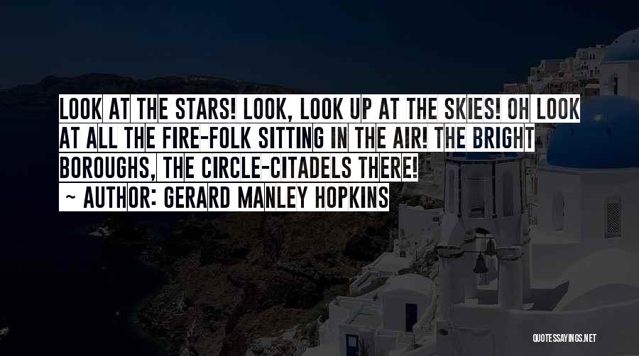 Gerard Manley Hopkins Quotes: Look At The Stars! Look, Look Up At The Skies! Oh Look At All The Fire-folk Sitting In The Air!