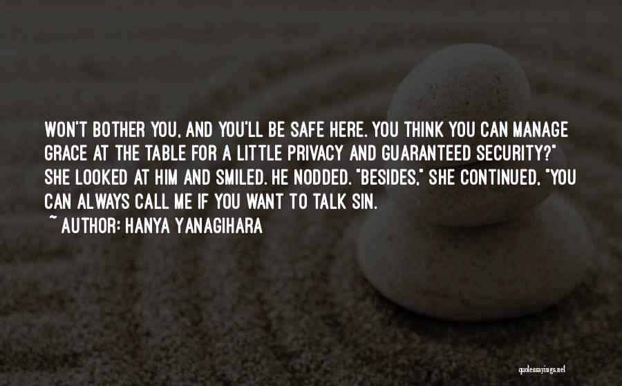 Hanya Yanagihara Quotes: Won't Bother You, And You'll Be Safe Here. You Think You Can Manage Grace At The Table For A Little
