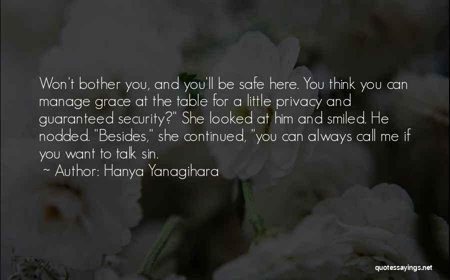 Hanya Yanagihara Quotes: Won't Bother You, And You'll Be Safe Here. You Think You Can Manage Grace At The Table For A Little