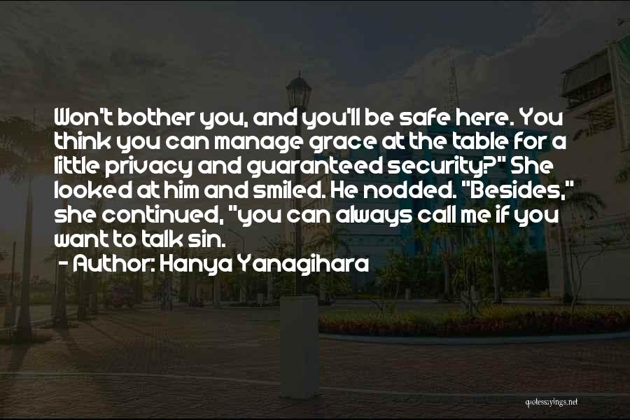 Hanya Yanagihara Quotes: Won't Bother You, And You'll Be Safe Here. You Think You Can Manage Grace At The Table For A Little