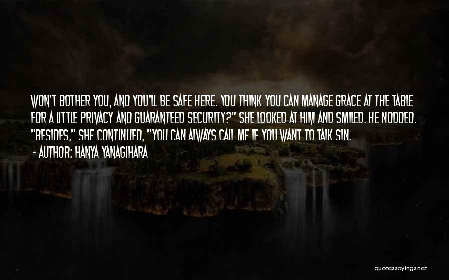 Hanya Yanagihara Quotes: Won't Bother You, And You'll Be Safe Here. You Think You Can Manage Grace At The Table For A Little